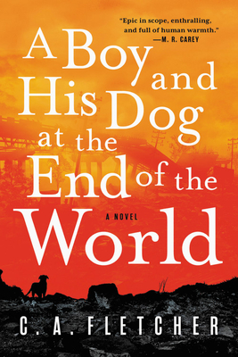 A Boy and His Dog at the End of the World: A Novel By C. A. Fletcher Cover Image