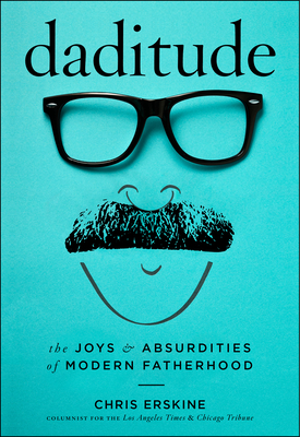 Daditude: The Joys & Absurdities of Modern Fatherhood By Chris Erskine Cover Image