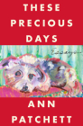 These Precious Days: Essays By Ann Patchett Cover Image