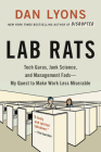 Lab Rats: Tech Gurus, Junk Science, and Management Fads—My Quest to Make Work Less Miserable By Dan Lyons Cover Image