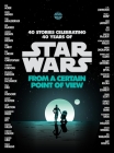 From a Certain Point of View (Star Wars) By Renée Ahdieh, Meg Cabot, Pierce Brown, Nnedi Okorafor, Sabaa Tahir Cover Image
