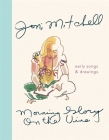 Morning Glory On The Vine: Early Songs and Drawings By Joni Mitchell Cover Image