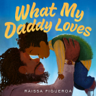 What My Daddy Loves By Raissa Figueroa, Raissa Figueroa (Illustrator) Cover Image