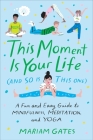 This Moment Is Your Life (and So Is This One): A Fun and Easy Guide to Mindfulness, Meditation, and Yoga By Mariam Gates, Libby VanderPloeg (Illustrator) Cover Image