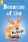 Because of the Rabbit (Scholastic Gold) By Cynthia Lord Cover Image