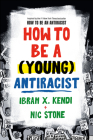 How to Be a (Young) Antiracist By Ibram X. Kendi, Nic Stone Cover Image