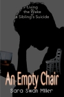 An Empty Chair: Living in the Wake of a Sibling's Suicide By Sara Swan Miller, Martin B. Miller (Preface by) Cover Image