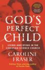 God's Perfect Child (Twentieth Anniversary Edition): Living and Dying in the Christian Science Church By Caroline Fraser Cover Image