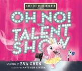 Roxy the Unisaurus Rex Presents: Oh No! The Talent Show By Eva Chen, Matthew Rivera (Illustrator) Cover Image