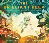 The Brilliant Deep: Rebuilding the World's Coral Reefs: The Story of Ken Nedimyer and the Coral Restoration Foundation (Environmental Science for Kids, The Environment and You for Kids, Conservation for Kids) By Kate Messner, Matthew Forsythe (Illustrator) Cover Image