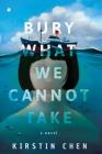 Bury What We Cannot Take By Kirstin Chen Cover Image