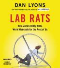 Lab Rats: How Silicon Valley Made Work Miserable for the Rest of Us By Dan Lyons, Dan Lyons (Read by) Cover Image