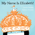 My Name Is Elizabeth! By Annika Dunklee, Matthew Forsythe (Illustrator) Cover Image
