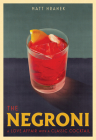 The Negroni: A Love Affair with a Classic Cocktail By Matt Hranek Cover Image