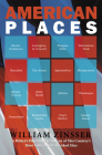 American Places: A Writer's Pilgrimage to Sixteen of This Country's Most Visited and Cherished Sites By William Zinsser Cover Image