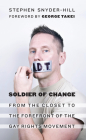 Soldier of Change: From the Closet to the Forefront of the Gay Rights Movement By Stephen Snyder-Hill, George Takei (Foreword by) Cover Image