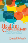 Healing Conversations: Talking Yourself Out of Conflict and Loneliness By David Roberts Cover Image