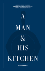 A Man & His Kitchen: Classic Home Cooking and Entertaining with Style at the Wm Brown Farm By Matt Hranek Cover Image