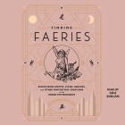 Finding Faeries: Discovering Sprites, Pixies, Redcaps, and Other Fantastical Creatures in an Urban Environment By Gail Shalan (Read by), Alexandra Rowland Cover Image