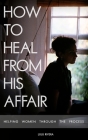 How to Heal From His Affair: Helping Women Through The Process By Matthew Justin Rivera (Illustrator), Lulu Rivera Cover Image