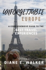 Unforgettable Europe: A Comprehensive Guide to the Best Travel Experiences By Diane E. Walker Cover Image