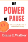 The Power of Pause: Unleashing the Benefits of Intermittent Fasting By Diane E. Walker Cover Image