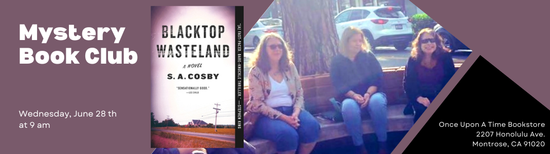 Mystery Book Club Blacktop Wasteland on Wednesday, June 28th at 9 am at Once Upon A Time Bookstore, 2207 Honolulu Ave., Montrose, CA 91020
