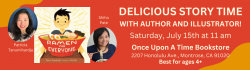 Ramen for Everyone. Delicious Story Time with author and illustrator! On Saturday, July 15th at 11 am. Once Upon A Time Bookstore, 2207 Honolulu Ave., Montrose, CA 91020. Best for ages 4+