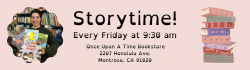 Storytime! Every Friday at 9:30 am at Once Upon A Time Bookstore, 2207 Honolulu Ave., Montrose, CA 91020